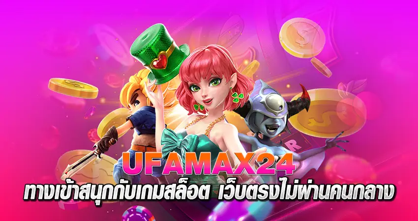 ufamax24 ทางเข้า สนุกกับเกมสล็อต เว็บตรงไม่ผ่านคนกลาง